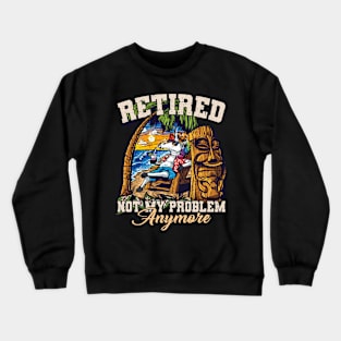 Retired 2023 Not My Problem Anymore Crewneck Sweatshirt